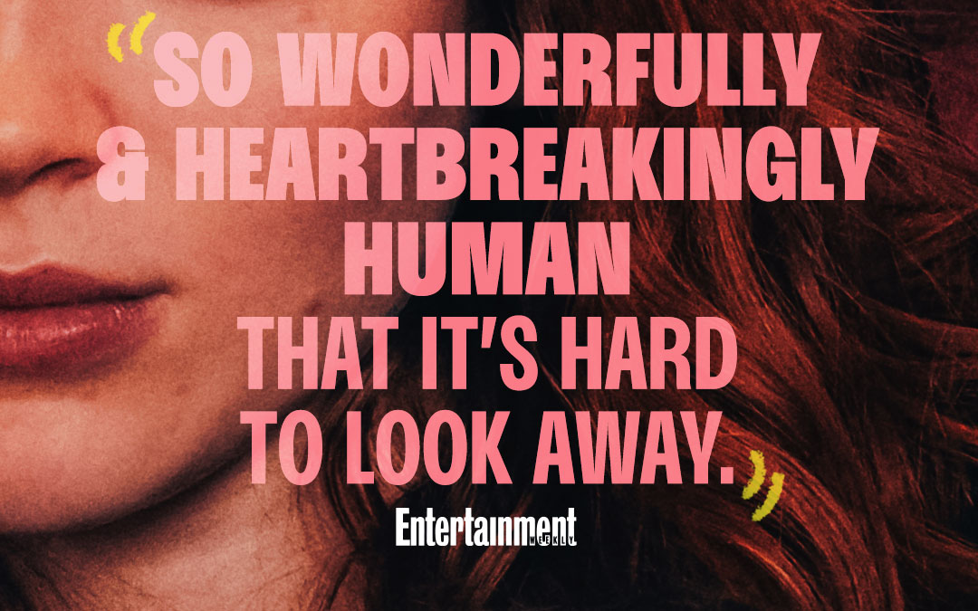 “So wonderfully heartbreaking and human that it’s hard to look away.” - Entertainment Weekly