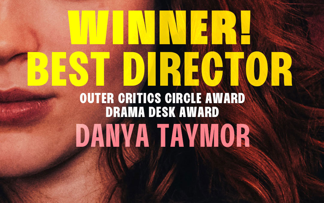 WINNER | Best Director • Danya Taymor | Outer Critics Circle Award, Drama Desk Award